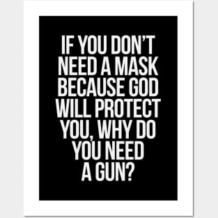 IF YOU DON'T NEED A MASK BECAUSE GOD WILL PROTECT YOU, WHY DO YOU NEED A GUN? Posters and Art